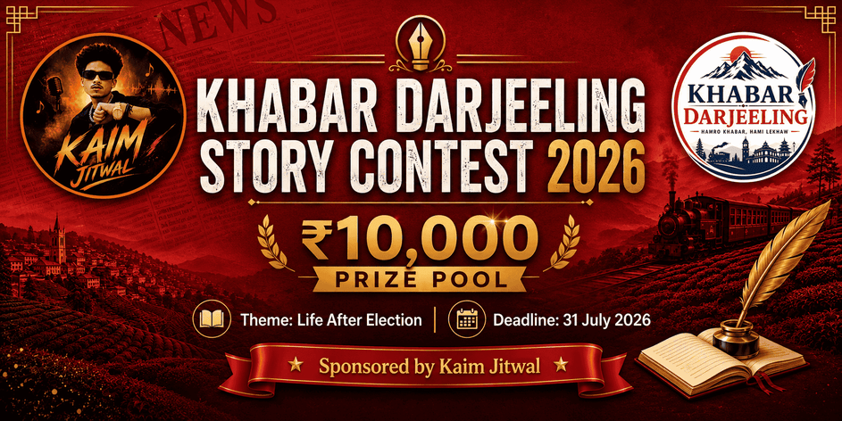 Khabar Darjeeling Story Contest 2026 — ₹10,000 Prize Pool, sponsored by Kaim Jitwal. Theme: Life After Election. Deadline July 31.